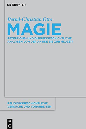 Magie: Rezeptions- und diskursgeschichtliche Analysen von der Antike bis zur Neuzeit (Religionsgeschichtliche Versuche und Vorarbeiten 57) (German Edition)