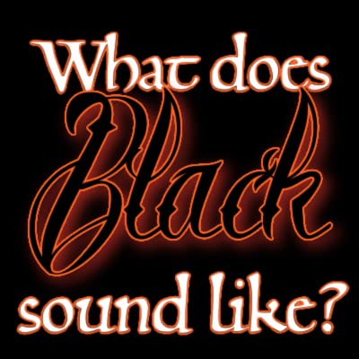 What does BLACK sound like?