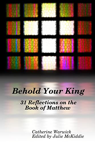 Behold Your King: 31 Reflections on the Book of Matthew