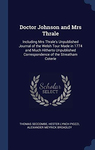 Doctor Johnson and Mrs Thrale: Including Mrs Thrale's Unpublished Journal of the Welsh Tour Made in 1774 and Much Hitherto Unpublished Correspondence of the Streatham Coterie