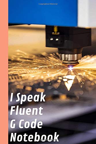 I Speak Fluent G Code Notebook: Cnc Engineer Notebook And Programmers Developer, This Notebook For Machine Engineer Or Mechanical Engineer