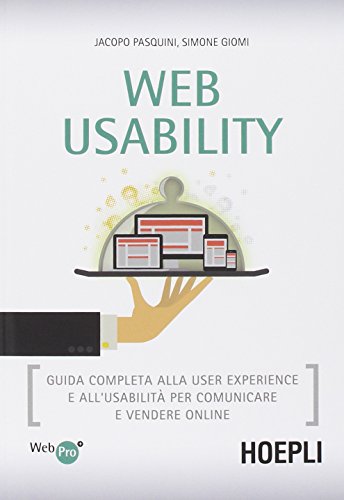 Web usability. Guida completa alla user experience e all'usabilità per comunicare e vendere online Web usability. Guida completa alla user experience e all'usabilità per comunicare e vendere online