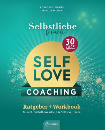 Selbstliebe lernen - Self Love Workbook: In 30 Tagen zu mehr Selbstvertrauen & Selbstbewusstsein: Dein Selbstcoaching-Programm für ein starkes Mindset und liebevollen Umgang mit dir selbst