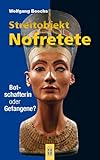 Streitobjekt Nofretete: Botschafterin oder Gefangene? - Wolfgang Boochs 