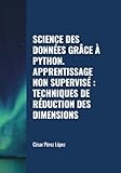  SCIENCE DES DONNÉES GRÂCE À PYTHON. APPRENTISSAGE NON SUPERVISÉ: TECHNIQUES DE RÉDUCTION DES DIMENSIONS