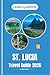 ST . LUCIA TRAVEL GUIDE 2026: Explore Stunning Landscapes, Vibrant Culture, Adventure, and Relaxation in the Jewel of the Caribbean