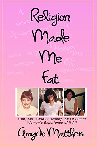 Religion Made Me Fat: God, Sex, Church, Money; an Ordained Woman's Experience of It All (Volume 1)