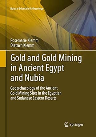 Gold and Gold Mining in Ancient Egypt and Nubia: Geoarchaeology of the Ancient Gold Mining Sites in the Egyptian and Sudanese Eastern Deserts: 1 Softcover reprint of the original 1st ed. 2013 Edition-Wow! eBook