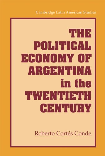 The Political Economy of Argentina in the Twentieth Century (Cambridge Latin American Studies Book 92)