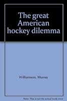 The great American hockey dilemma B0006X2MHK Book Cover