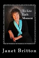 To Live Each Moment: One Woman's Struggle Against Cancer 1502963205 Book Cover