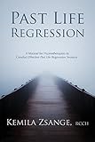Past Life Regression: A Manual for Hypnotherapists to Conducted Effective Past Life Regression Sessions