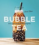  Bubble Tea selber machen - 50 verrückte Rezepte für kalte und heiße Bubble Tea Cocktails und Mocktails. Mit oder ohne Krone: Von den Profis von Bubbleology