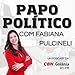Papo Pol&Atilde;&shy;tico com Fabiana Pulcineli