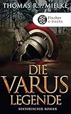 Die Varus-Legende: Historischer Roman - Thomas R.P. Mielke  Die Varus-Legende: Historischer Roman - Thomas R.P. Mielke