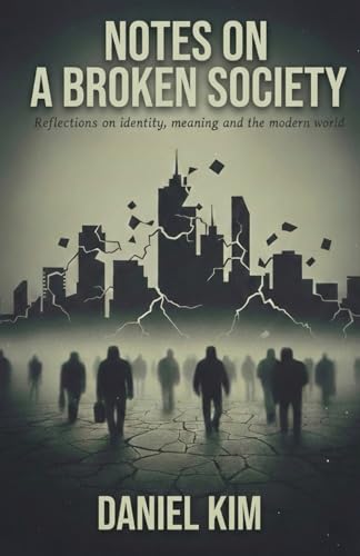 Notes On a Broken Society: Reflections on identity, meaning, and the modern world