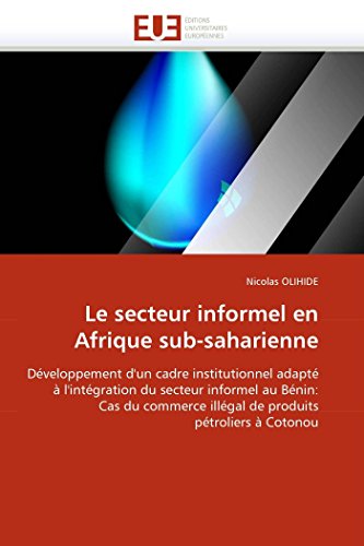 Le secteur informel en Afrique sub-saharienne: Développement d'un cadre institutionnel adapté à l'intégration du secteur informel au Bénin: Cas du ... à Cotonou (Omn.Univ.Europ.) (French Edition)