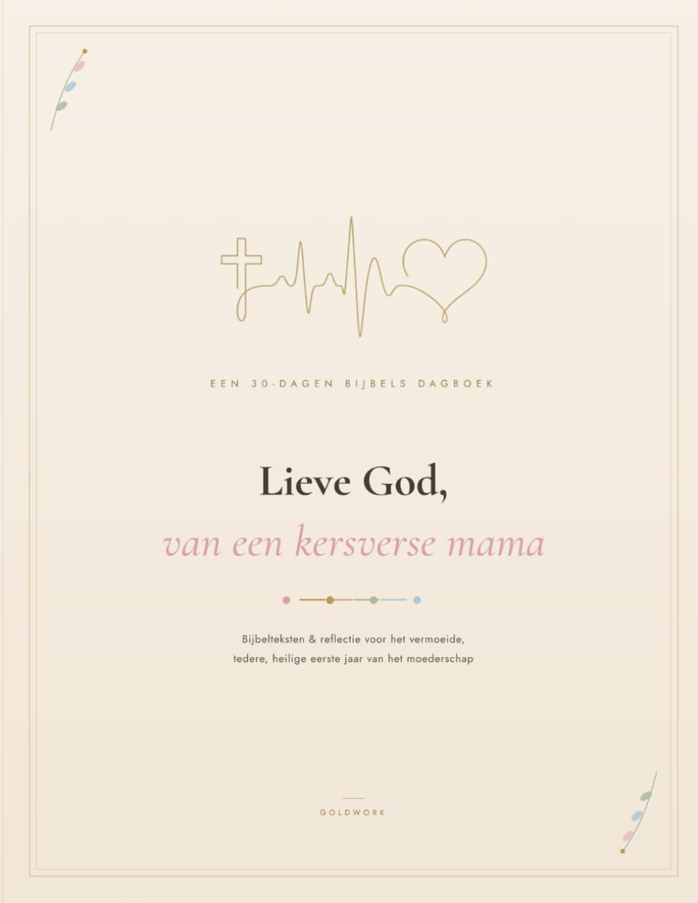 Lieve God, van een kersverse mama: Een 30-Dagen Bijbels Dagboek voor het vermoeide, tedere, heilige eerste jaar van het moederschap