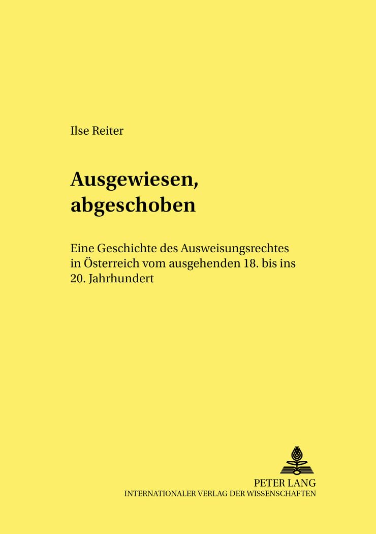 Ausgewiesen, abgeschoben: Eine Geschichte des Ausweisungsrechts in Österreich vom ausgehenden 18. bis ins 20. Jahrhundert (Wiener Studien zu ... Studies in History, Law and Society, Band 2)
