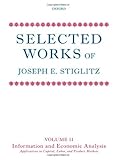 Selected Works of Joseph E. Stiglitz: Volume II: Information and Economic Analysis: Applications to Capital, Labor, and Product Markets