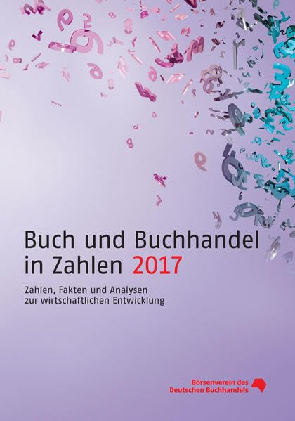 Buch und Buchhandel in Zahlen 2017: Zahlen, Fakten und Analysen zur wirtschaftlichen Entwicklung (Buch und Buchhandel in Zahlen: Zahlen für den Buchhandel)