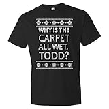 TeesAndTankYou Why is The Carpet All Wet, Todd? Shirt Unisex Large Black