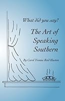 What did you say? The Art of Speaking Southern 0692286616 Book Cover
