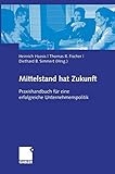 Mittelstand hat Zukunft: Praxishandbuch für eine erfolgreiche Unternehmenspolitik