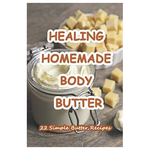 Healing Homemade Body Butter: 22 Simple Butter Recipes: 22 Body and Face Scrubs, Masks and Butter Recipes to make your Skin Glow!