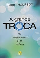 A Grande Troca. Os Seus Pensamentos Pelos De Deus 8576892413 Book Cover
