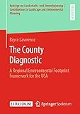  The County Diagnostic: A Regional Environmental Footprint Framework for the USA (Beiträge zur Landschafts- und Umweltplanung I Contributions to Landscape and Environmental Planning) (English Edition)