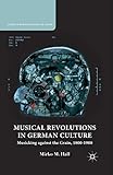 Musical Revolutions in German Culture: Musicking against the Grain, 1800-1980 (Studies in European Culture and History)