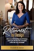 Retirement by Design: How To Avoid Running Out of Money and Create the Income You Need, To Live the Way You Want! 057827874X Book Cover