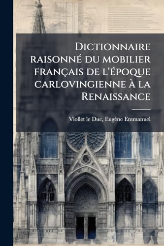Dictionnaire raisonné du mobilier français de l'époque carlovingienne à la Renaissance: 5 (French Edition)