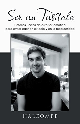 Ser un Tusitala: Historias únicas de diversa temática para evitar caer en el tedio y en la medioc (Spanish Edition)