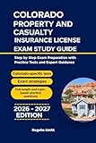 COLORADO PROPERTY AND CASUALTY INSURANCE LICENSE EXAM STUDY GUIDE: Step by step Exam Preparation with Practice Tests and Expert Guidance