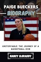PAIGE BUECKERS BIOGRAPHY: UNSTOPPABLE: THE JOURNEY OF A BASKETBALL ICON B0DCP9QZ2Z Book Cover