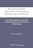 Die onlinebasierte Anbahnung des sexuellen Missbrauchs eines Kindes: Eine kriminologische und juristische Auseinandersetzung mit dem Phänomen Cybergrooming