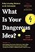 What Is Your Dangerous Idea?: Today's Leading Thinkers on the Unthinkable (Edge Question Series)