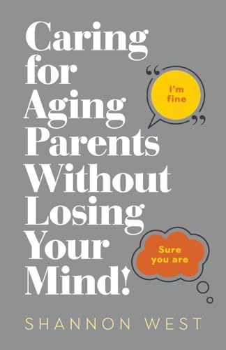 Caring for Aging Parents Without Losing Your Mind!