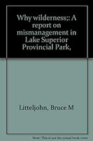 Why wilderness;: A report on mismanagement in Lake Superior Provincial Park, 088770039X Book Cover