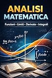 Analisi Matematica: Funzioni, Limiti, Derivate e Integrali...