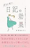 本当はすごい日記の効果: ～書き方次第で人生が変わる～