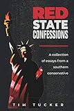 Red State Confessions: A Collection Of Essays From A Southern Conservative