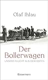 Der Bollerwagen. Unsere Flucht aus dem Osten: »Ein sprachlich elegantes, berührendes und fernab jedweder Vertriebenenverklärtheit geschriebenes Zeitzeugnis.« (Potsdamer Neueste Nachrichten) - Olaf Ihlau 