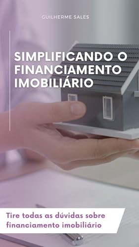 Simplificando o Financiamento Imobiliário - Tire todas as dúvidas sobre financiamento imobiliário: .