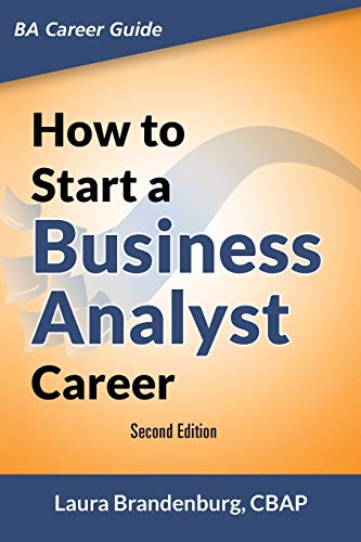 How to Start a Business Analyst Career: The handbook to apply business analysis techniques, select requirements training, and explore job roles ... career (Business Analyst Career Guide)