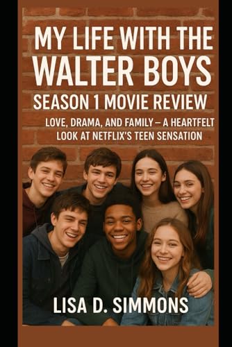 Book cover of My Life with the Walter Boys: Season 1 Movie Review: Love, Drama, and Family – A Heartfelt Look at Netflix’s Teen Sensation (Living with the Walter Boys: A Heartfelt Movie Review Series, Band 1)