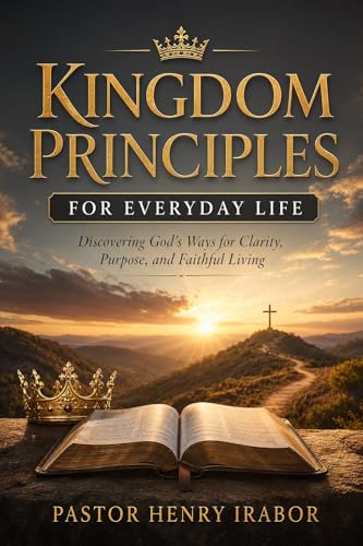Kingdom Principles for Everyday Life: Discovering God’s Ways for Clarity,