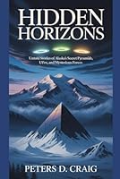 HIDDEN HORIZONS: Untold Stories of Alaska’s Secret Pyramids, UFOs, and Mysterious Forces B0G2JTJ1ZR Book Cover